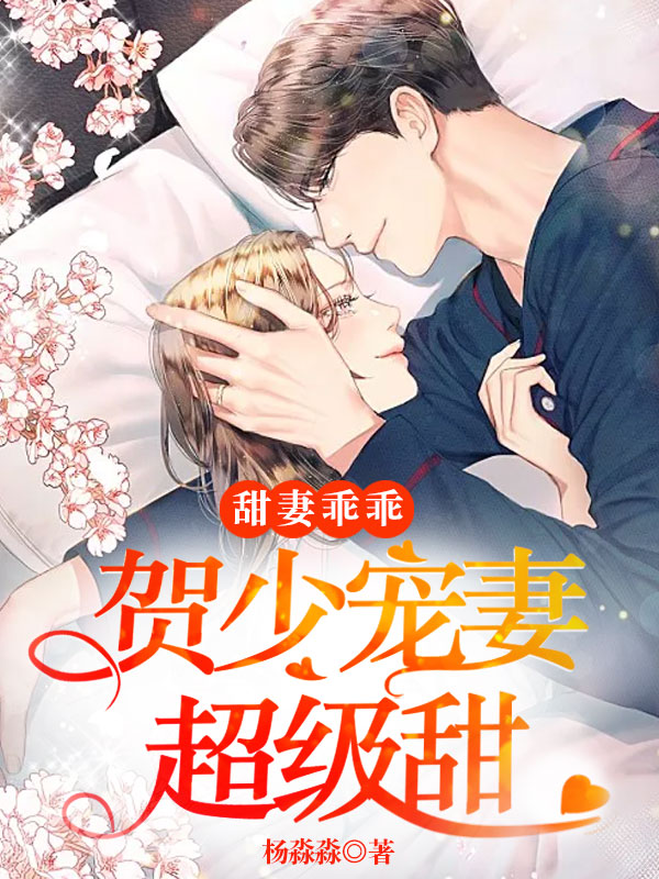 《甜妻乖乖：贺少宠妻超级甜》 & （全文免费阅读）【全章节】